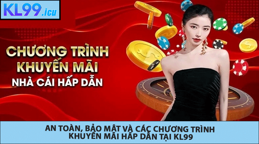 An toàn, bảo mật và các chương trình khuyến mãi hấp dẫn tại KL99