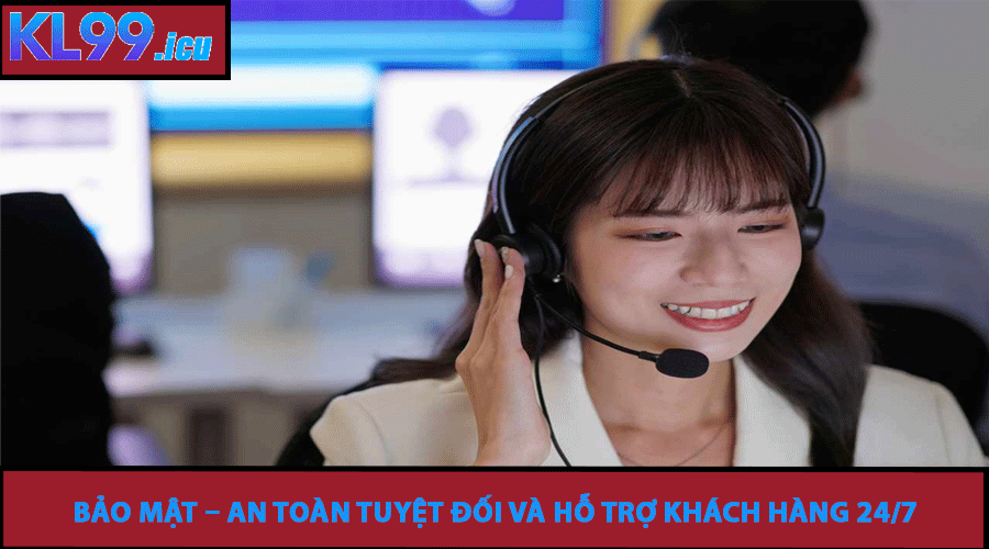 Bảo Mật – An Toàn Tuyệt Đối Và Hỗ Trợ Khách Hàng 24/7