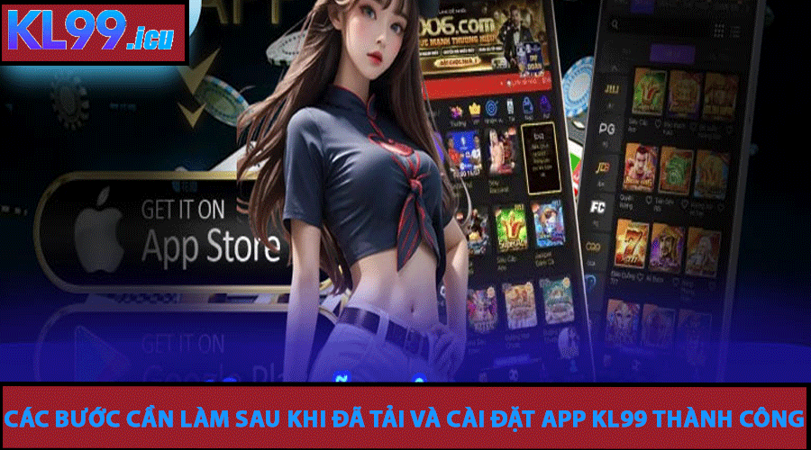 Các bước cần làm sau khi đã tải và cài đặt app KL99 thành công