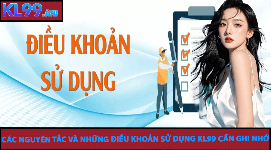 Các nguyên tắc và những điều khoản sử dụng KL99 cần ghi nhớ
