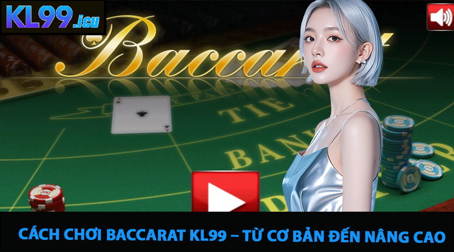 Cách chơi Baccarat Kl99 – Từ cơ bản đến nâng cao