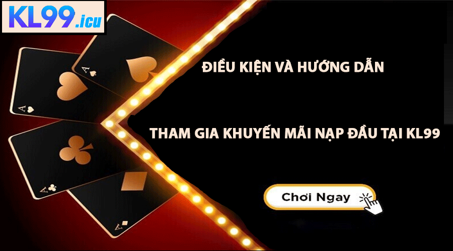 Điều kiện và hướng dẫn tham gia khuyến mãi nạp đầu tại KL99