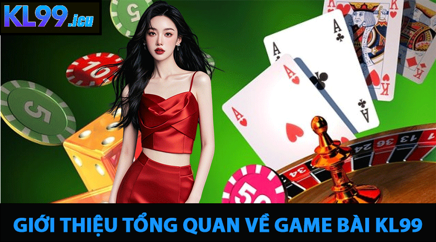 Giới Thiệu Tổng Quan Về Game Bài KL99