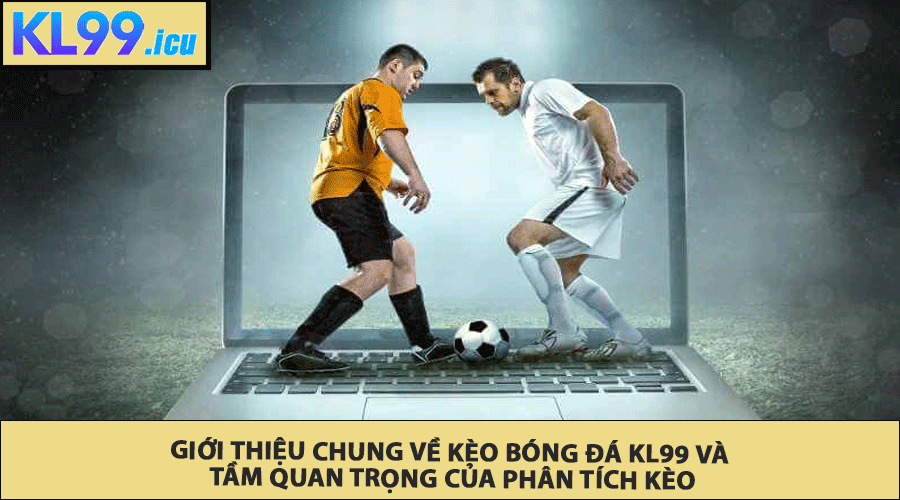 Giới thiệu chung về kèo bóng đá Kl99 và tầm quan trọng của phân tích kèo