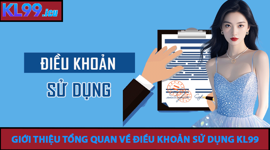 Giới thiệu tổng quan về Điều Khoản Sử Dụng KL99