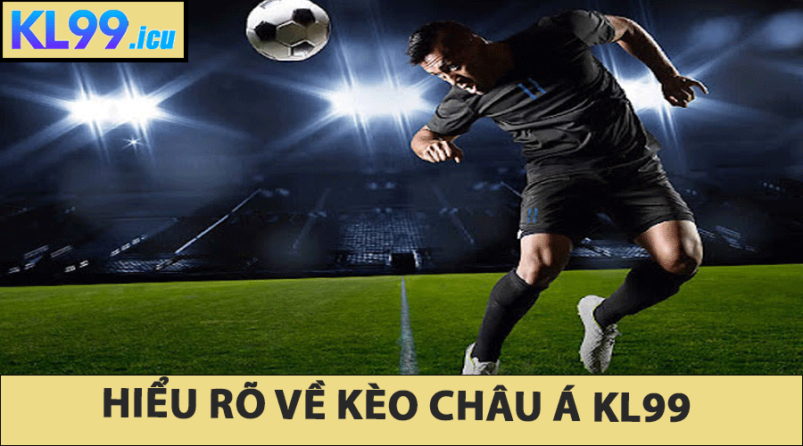 Hiểu rõ về Kèo châu Á KL99