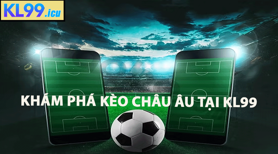 Khám Phá Kèo Châu Âu KL99
