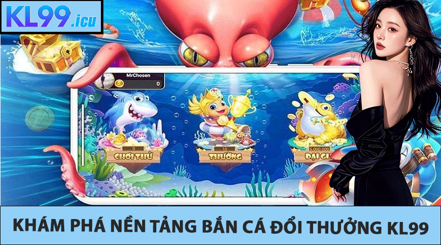 Khám phá nền tảng Bắn cá đổi thưởng KL99