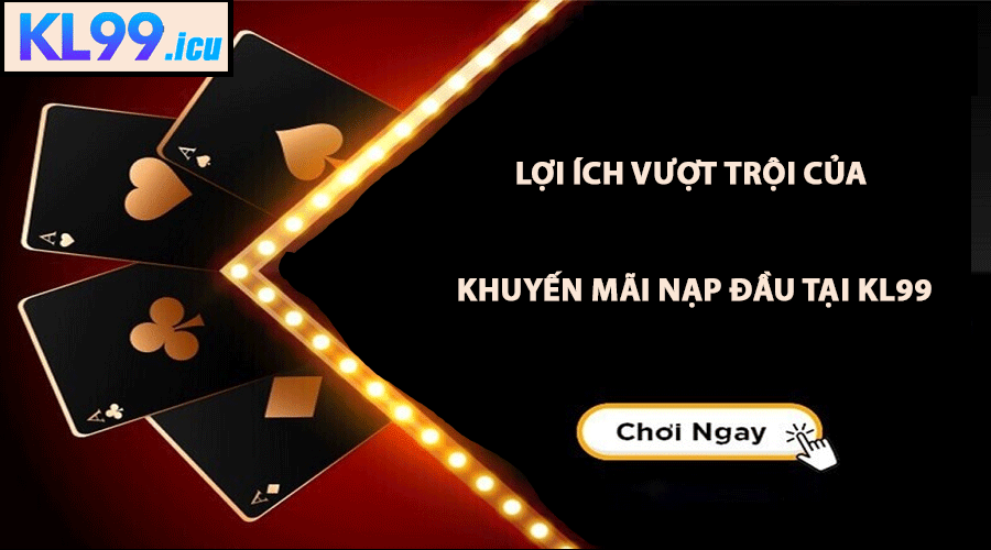 Lợi ích vượt trội của khuyến mãi nạp đầu tại KL99