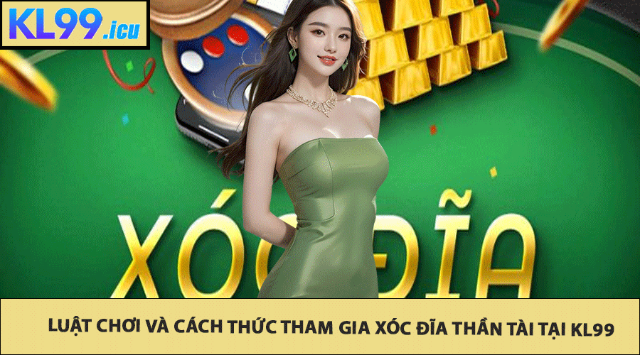 Luật Chơi Và Cách Thức Tham Gia Xóc Đĩa Thần Tài tại Kl99