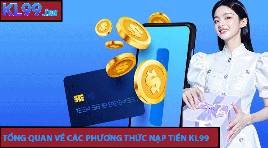 Tổng Quan Về Các Phương Thức Nạp Tiền KL99