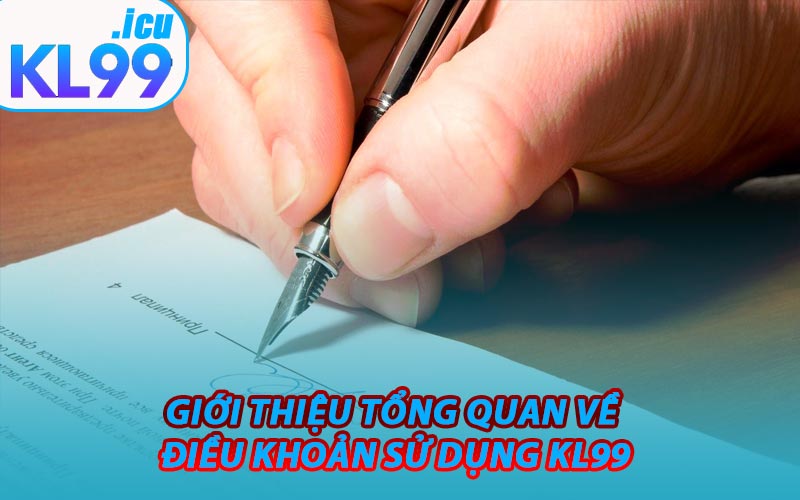 Giới thiệu tổng quan về Điều Khoản Sử Dụng KL99