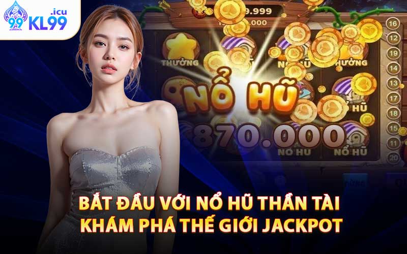 Bắt Đầu Với Nổ Hũ Thần Tài - Khám Phá Thế Giới Jackpot