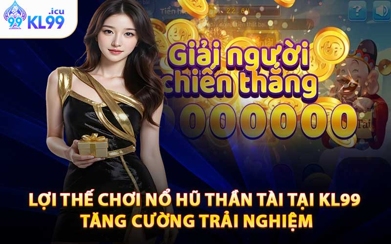 Lợi Thế Chơi Nổ Hũ Thần Tài Tại KL99 - Tăng Cường Trải Nghiệm