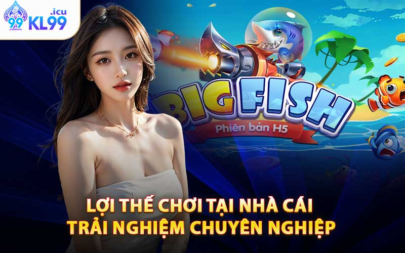 Lợi Thế Chơi Tại Nhà Cái - Trải Nghiệm Chuyên Nghiệp